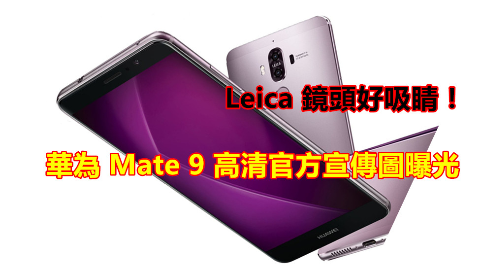 向 Galaxy Note 7 致敬：華為 Mate 9 雙曲面版本曝光；罕見加入實體 Home 按鍵！(新增高清官方宣傳圖)