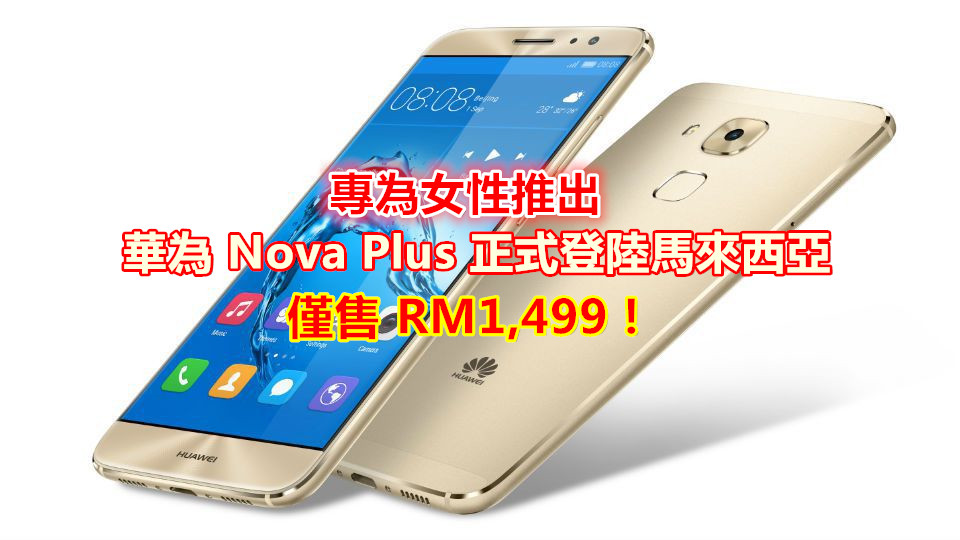 主攻女生市場：華為 Nova Plus 正式登陸馬來西亞；SD 625 處理器、3GB RAM 僅售 RM1,499！