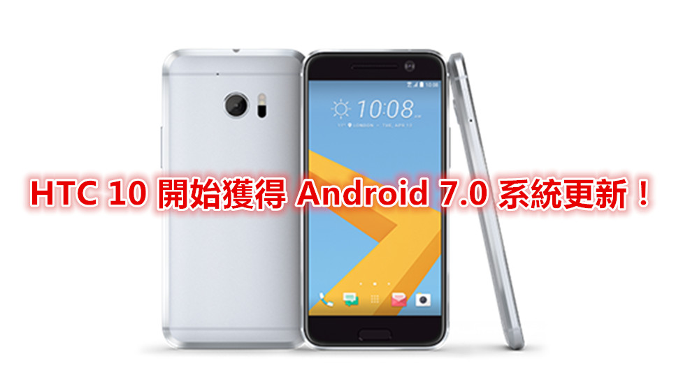 牛扎糖來了：HTC 10 開始獲得 Android 7.0 系統更新！