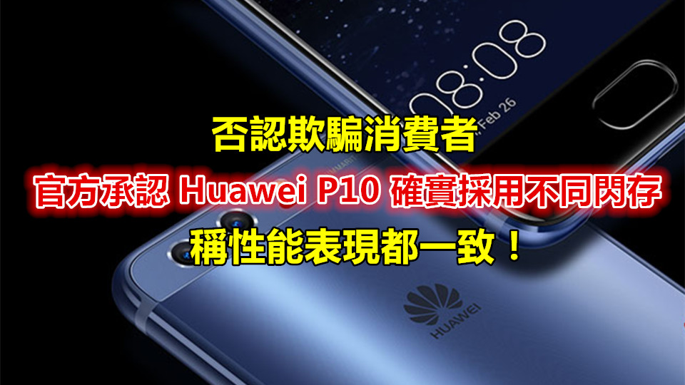 消息更新：余承东承认 Huawei P10 確實有採用EMMC閃存；稱性能表現都一致！