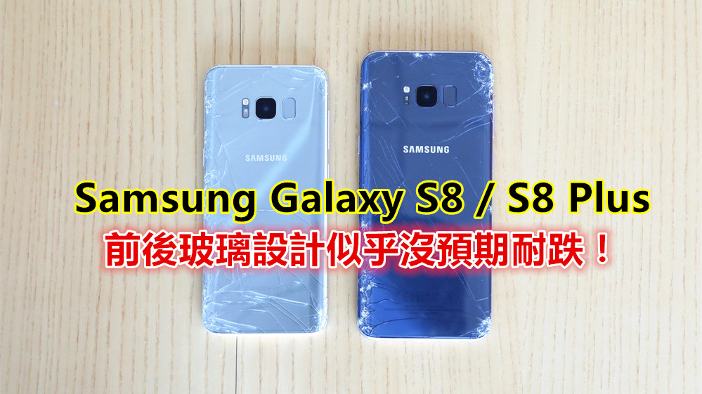 嚴峻測試：Samsung Galaxy S8 / S8 Plus 前後玻璃設計似乎沒預期耐跌！