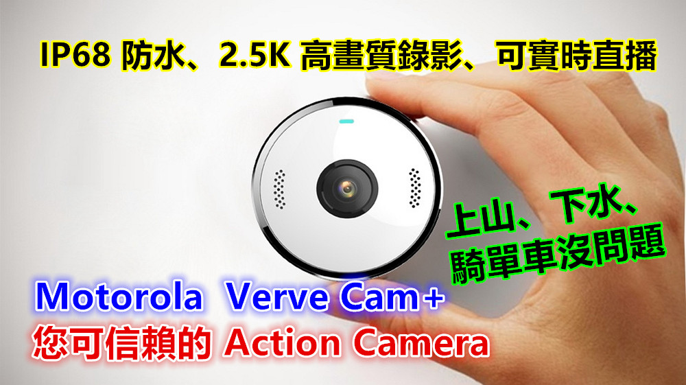 IP68 防水、2.5K 高畫質錄影、可實時 HD 直播：Motorola Verve Cam+ 您可信賴的 Action Camera；上山、下水、騎單車全都沒問題！