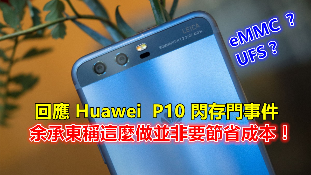 回應 P10 閃存門事件：余承東稱 Huawei 採用 eMMC 并非要節省成本！