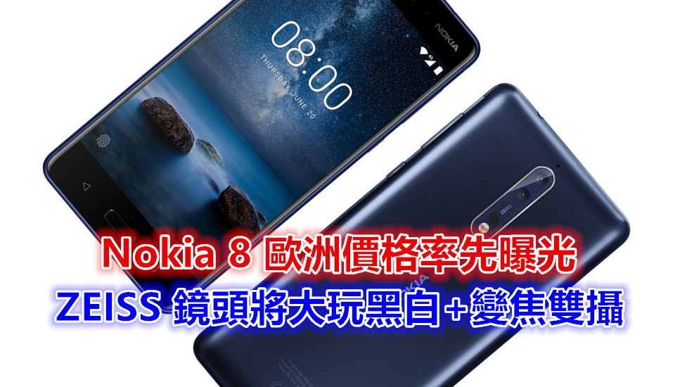 輕旗艦诞生在即：Nokia 8 歐洲價格率先曝光；ZEISS 鏡頭將大玩黑白+變焦雙攝！