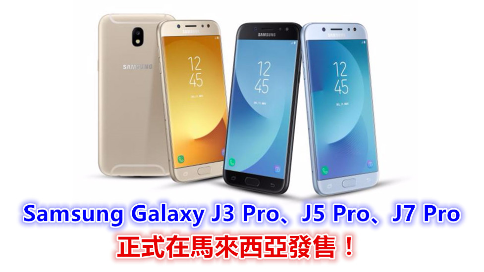 【馬來西亞】Samsung Galaxy J3 Pro、J5 Pro、J7 Pro 正式發售；附送多一年保家和爆屏免費更換服務！