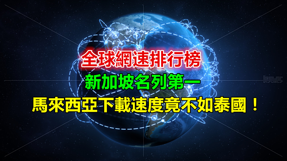 全球網速排行榜：新加坡名列第一；馬來西亞下載速度竟不如泰國，排行第 63！