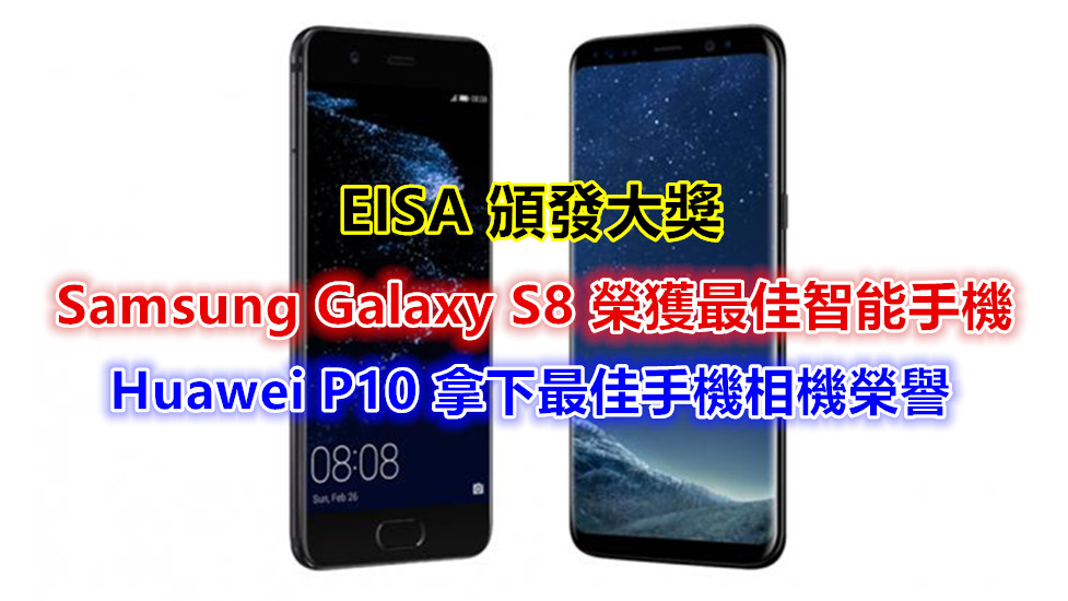 EISA 頒發大獎：Samsung Galaxy S8 榮獲最佳智能手機；Huawei P10 拿下最佳智能手機相機榮譽！