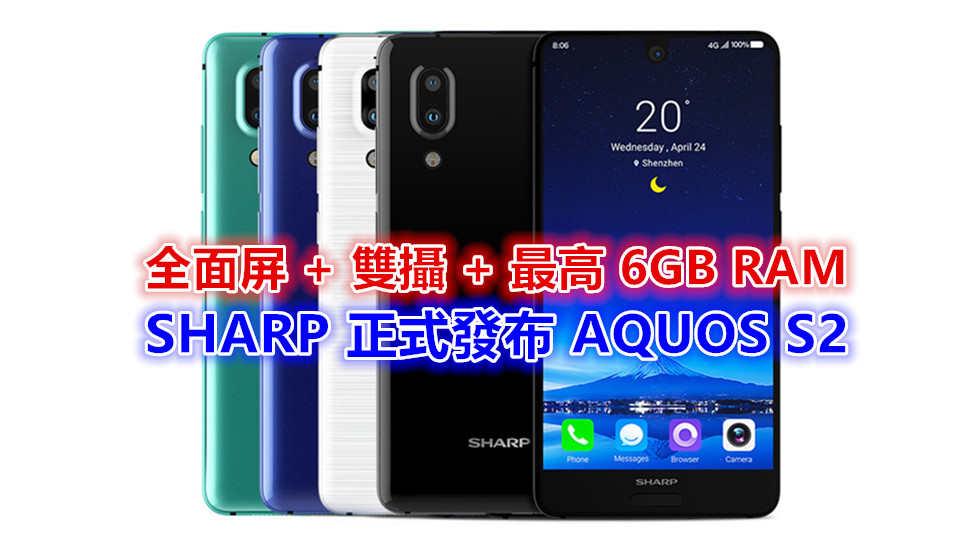 全面屏 + 雙攝 + 最高 6GB RAM：SHARP 正式發布 AQUOS S2；售價從 RM1,600 起！