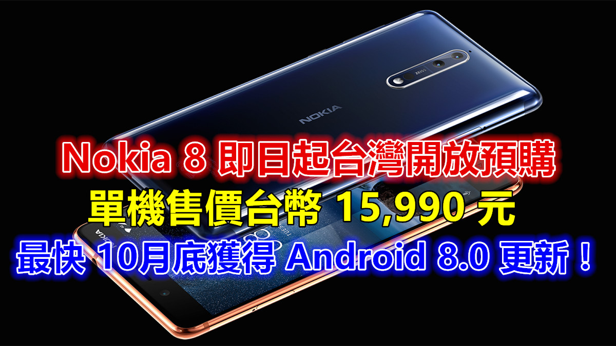台灣發布：Nokia 8 即日起開放預購；單機售價台幣 15,990 元；最快 10月底獲得 Android 8.0 系統更新！