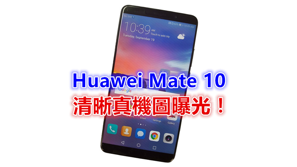 身形變圓、邊框變窄：Huawei Mate 10 清晰真機圖曝光！
