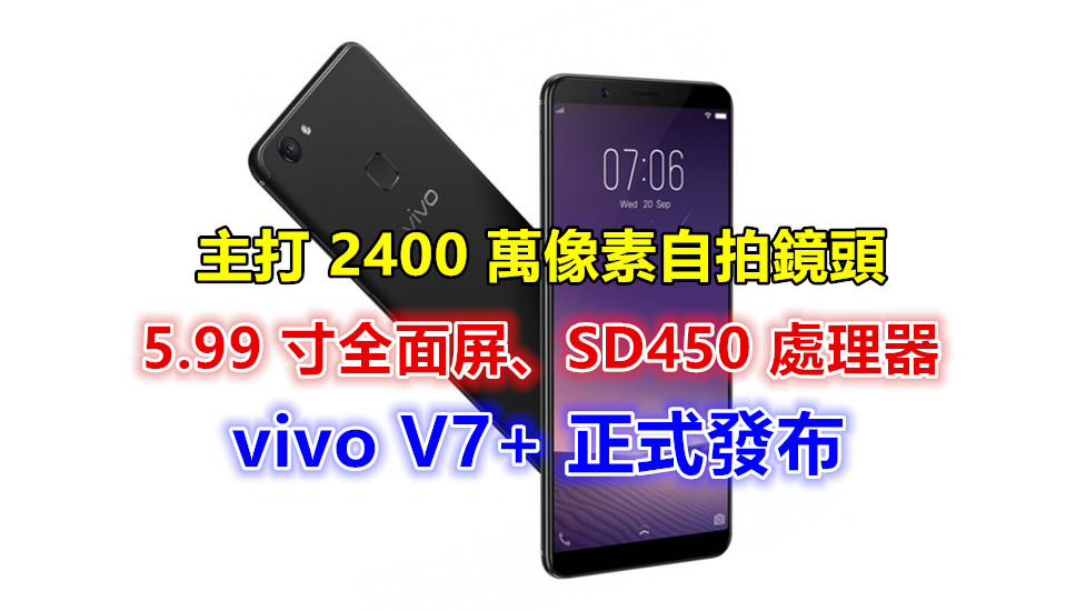 5.99 寸全面屏、SD450 處理器：vivo V7+ 正式發布；主打 2400 萬像素自拍鏡頭！