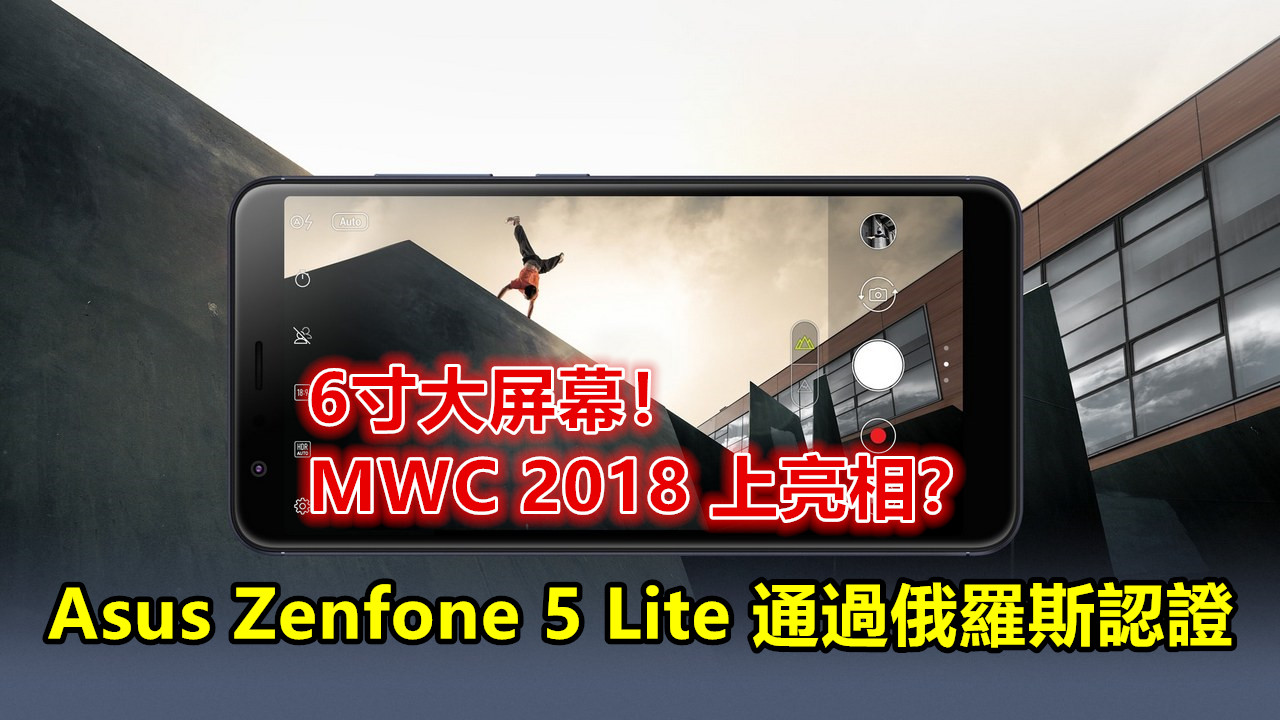 6寸大屏幕：Asus Zenfone 5 Lite 通過俄羅斯認證；最快於 MWC 2018 上亮相！