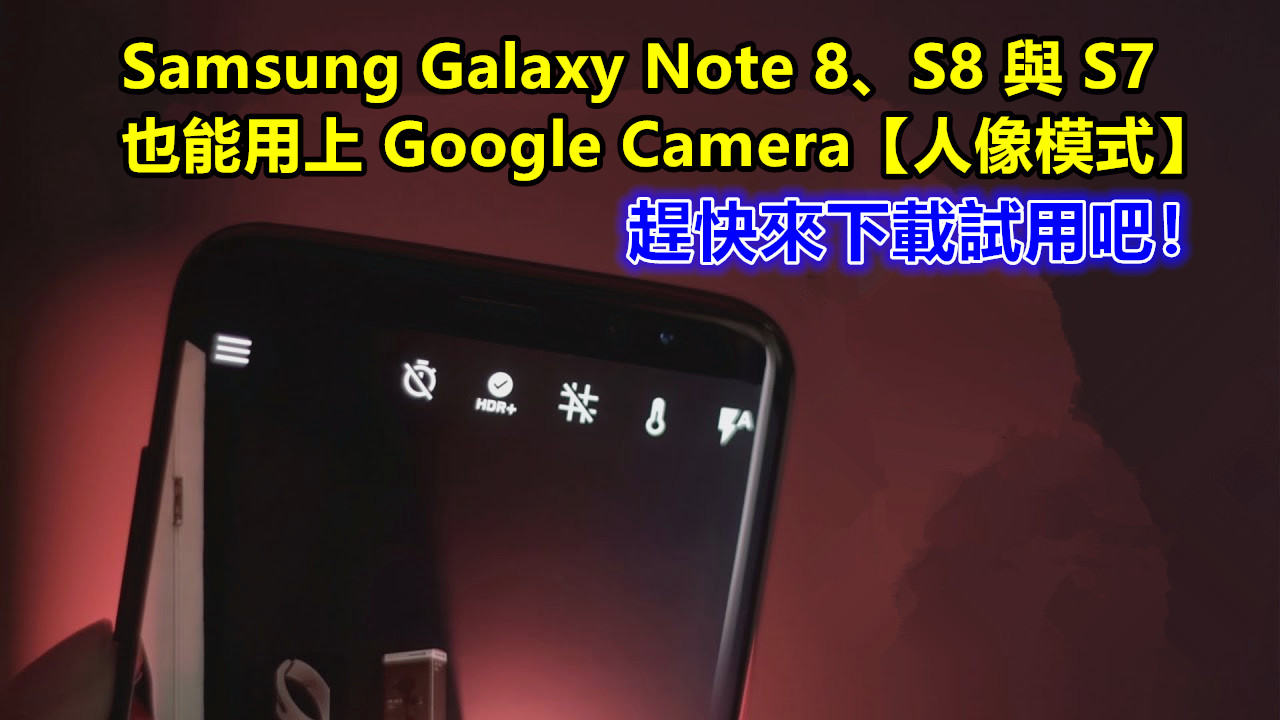 單鏡頭玩大光圈虛化：Samsung Galaxy S8、S7、Note 8 也能用上 Google Camera【人像模式】；趕快來下載試用吧！