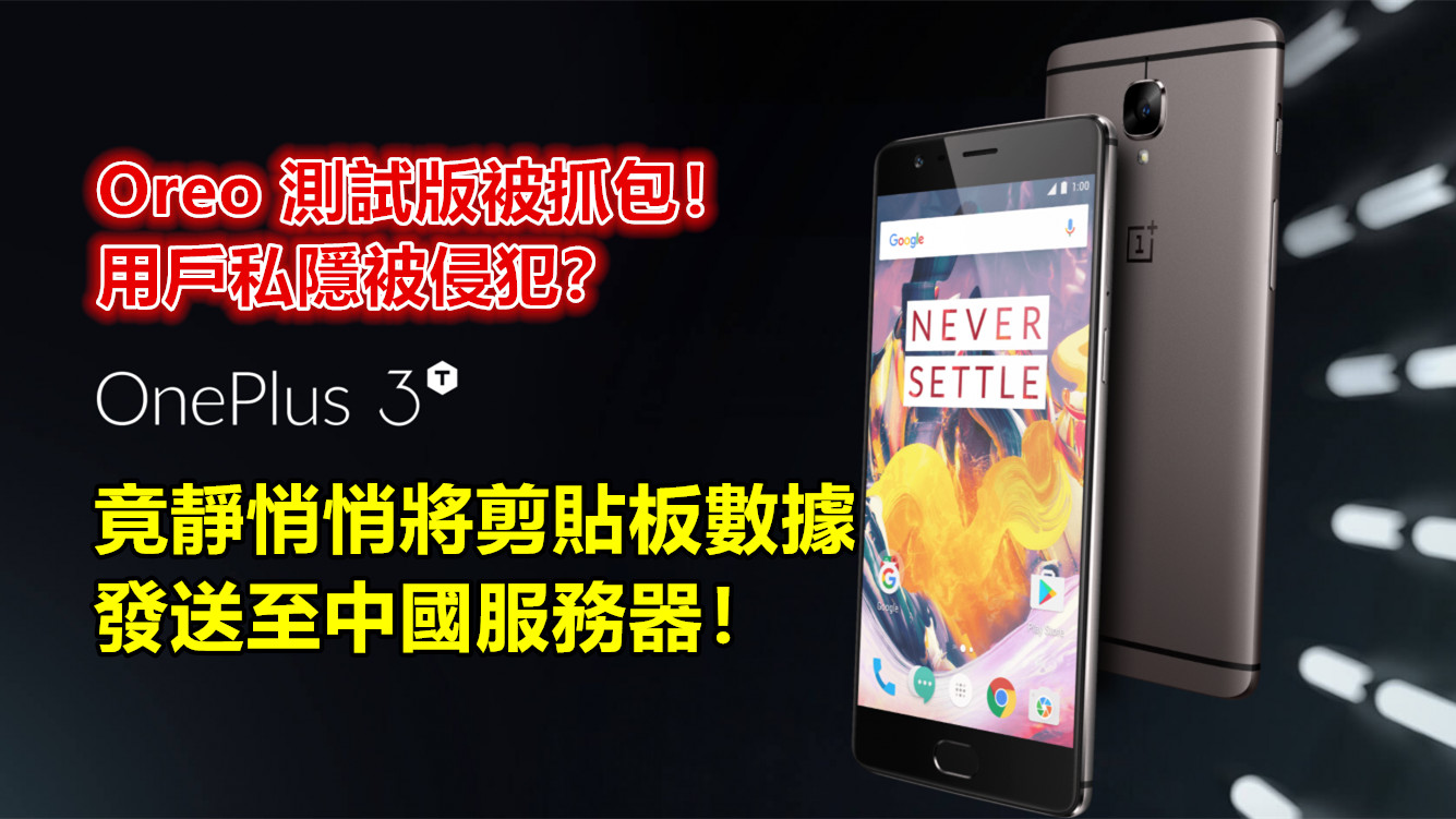 Oreo 測試版被抓包：用戶揭發 OnePlus 3T 竟靜悄悄將剪貼板數據發送至中國服務器！官方称会立即修復！