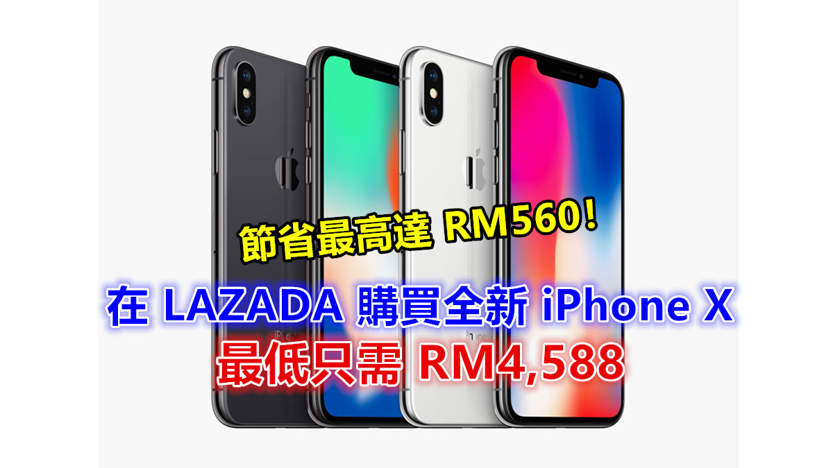 拋價清貨？在 LAZADA 購買全新 iPhone X 最低只需 RM4,588；節省最高達 RM560！