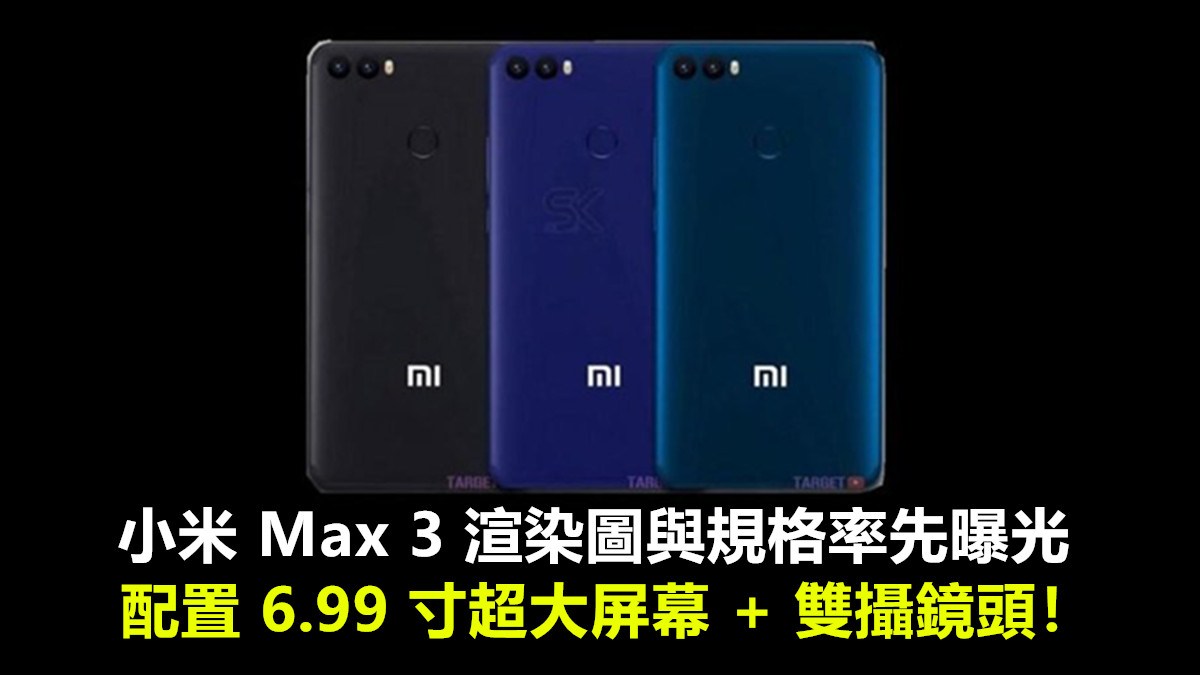電量屏幕再升級：小米 Max 3 渲染圖與規格率先曝光；配置 6.99 寸超大屏幕 + 雙攝鏡頭！