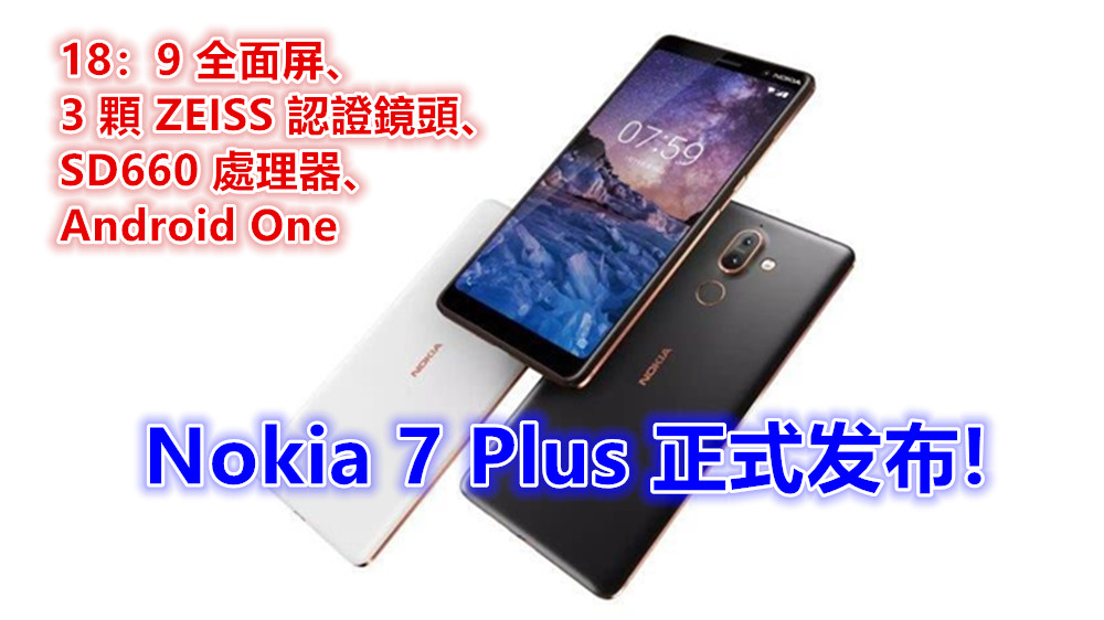 18：9 全面屏、3 顆 ZEISS 認證鏡頭、SD660 處理器：Nokia 7 Plus 正式发布；售价 €399歐元！