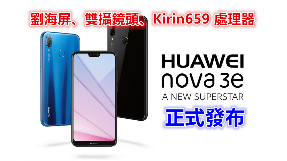 劉海屏、雙攝鏡頭、Kirin659 處理器：Huawei Nova 3e 正式發布；售價從 RM1,240 起！