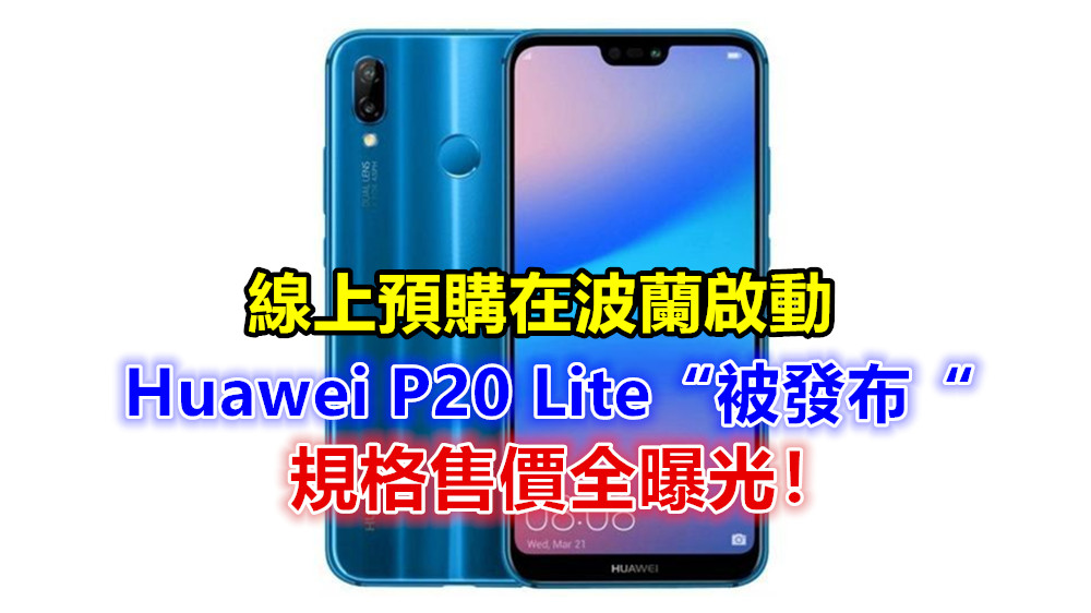 線上預購在波蘭啟動：Huawei P20 Lite “被發布“；規格售價全曝光！