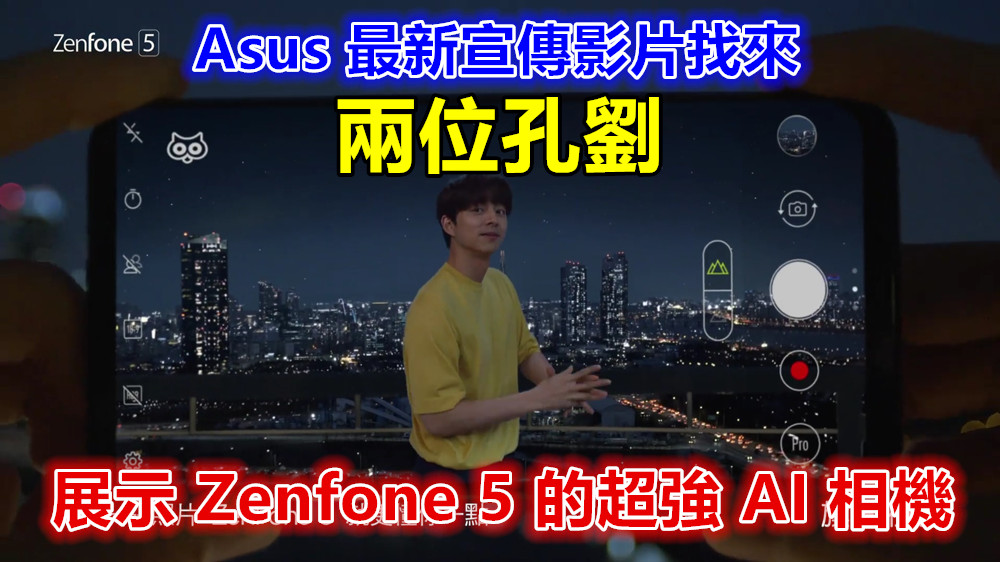 機械人 vs 真人：Asus 最新宣傳影片找來兩位孔劉展示 Zenfone 5 的超強 AI 相機；宣告越拍越懂你！