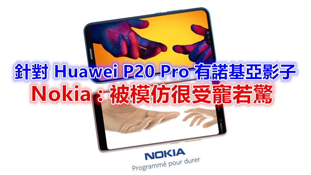 針對 Huawei P20 Pro 有諾基亞影子：Nokia 表示被模仿很受寵若驚！
