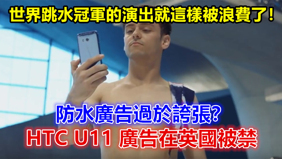 防水廣告過於誇張？ HTC U11 廣告在英國被禁；世界跳水冠軍的演出就這樣被浪費了！