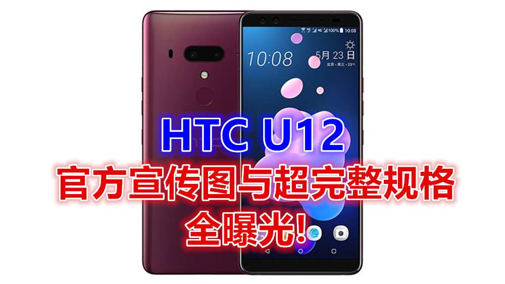 配置前后四颗镜头：HTC U12 官方宣传图与超完整规格全曝光；5月 23日正式發布！