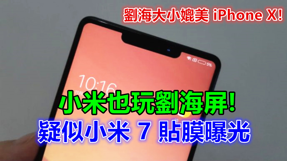 小米也玩劉海屏：疑似小米 7 貼膜曝光；劉海大小媲美 iPhone X！