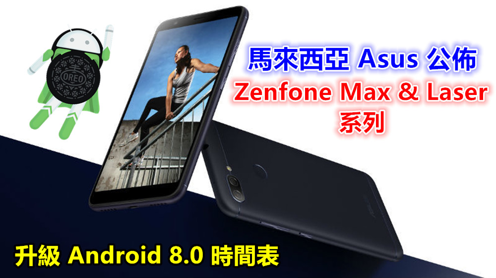 Oreo 即將駕到：馬來西亞 Asus 公佈 Zenfone Max & Laser 系列升級 Android 8.0 時間表；最快 6月底有得升！