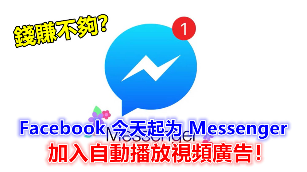 錢賺不夠？ Facebook 今天起为 Messenger 加入【自動播放視頻廣告】！