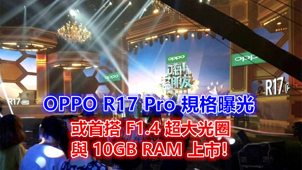 3D結構光、SD710 處理器：OPPO R17 Pro 規格曝光；或首搭 F1.4 超大光圈與 10GB RAM 上市！