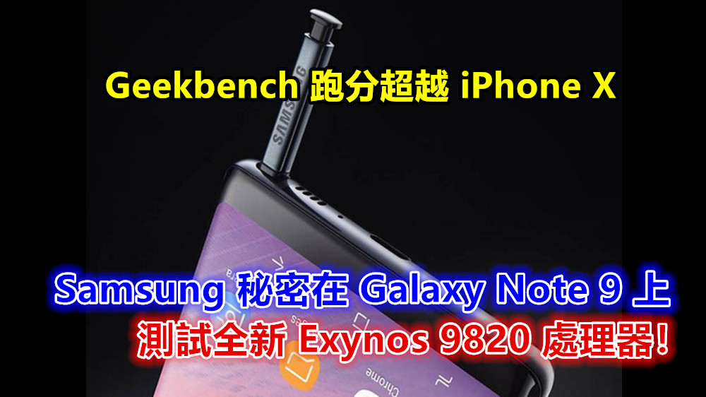 Geekbench 跑分超越 iPhone X：Samsung 秘密在 Galaxy Note 9 上測試全新 Exynos 9820 處理器！