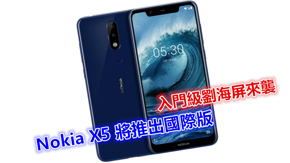入門級劉海屏來襲：HMD 明示 Nokia X5 將推出國際版；會是 Nokia 5.1 Plus？