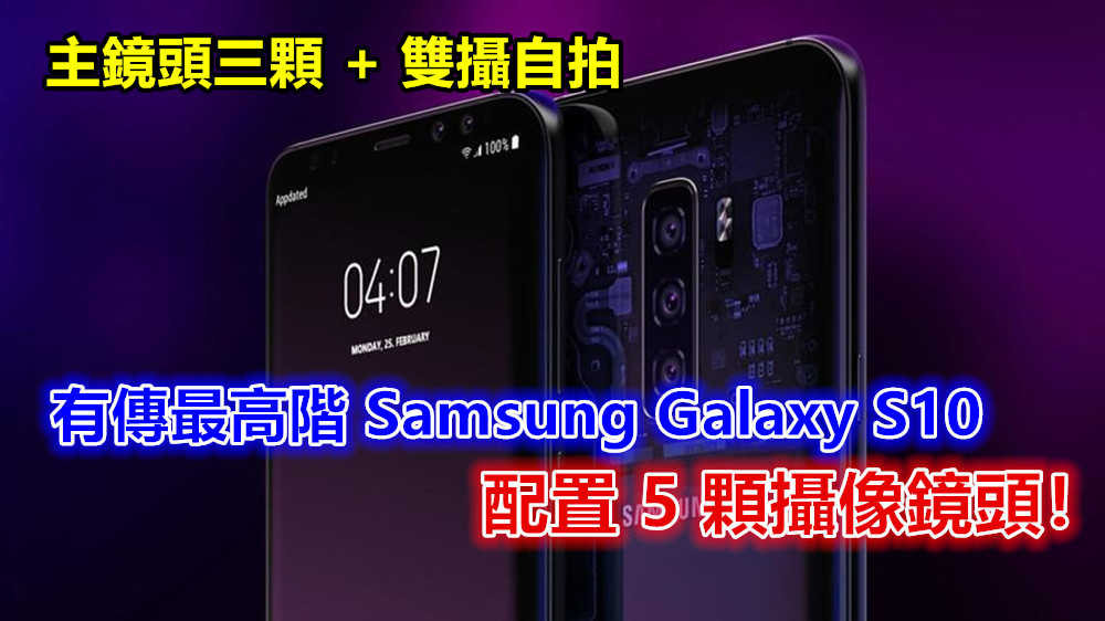 十週年大搞作？有傳最高階 Samsung Galaxy S10 主鏡頭不單有三顆，自拍也玩雙攝；一部手機 5 顆攝像鏡頭！