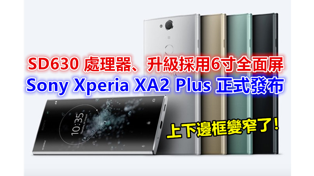 SD630 處理器、升級採用6寸全面屏：Sony Xperia XA2 Plus 正式發布；上下邊框變窄了！