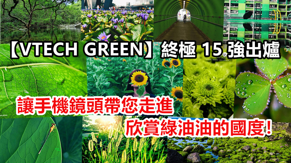 【VTECH GREEN】終極 15 強出爐：讓手機鏡頭帶您走進綠化世界，一同欣賞綠油油的國度！