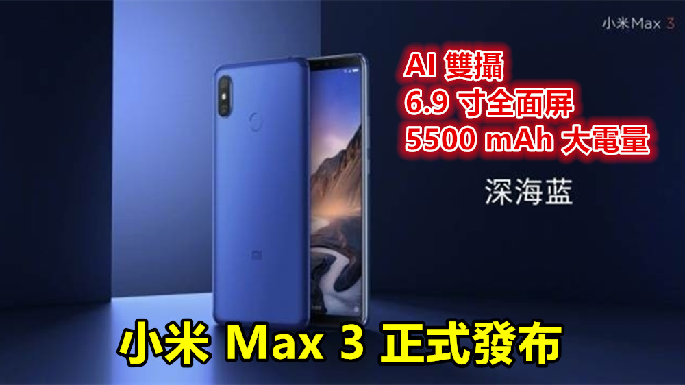 6.9 寸全面屏、5500 mAh 大電量、AI 雙攝：小米 Max 3 正式發布；售價從人民幣1699元起！