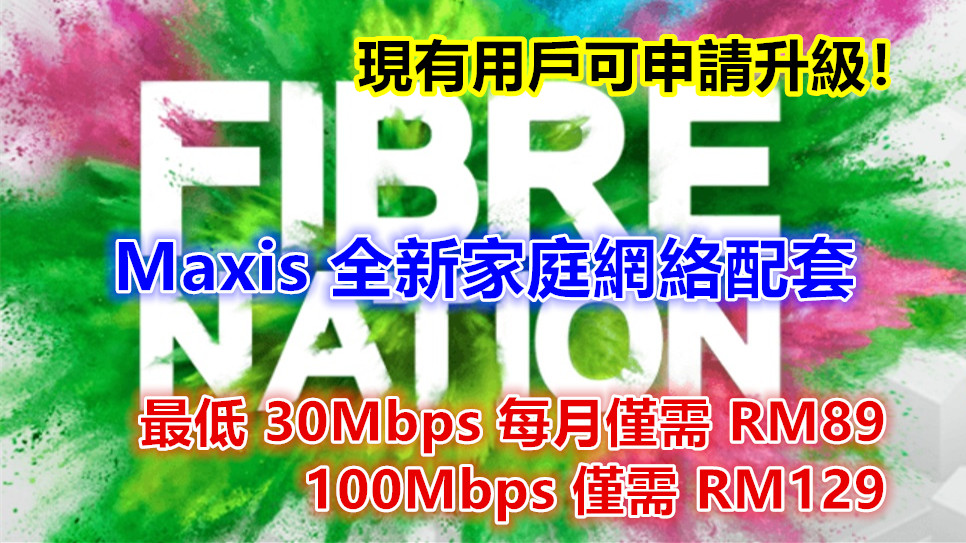 Maxis 公佈全新家庭網絡配套；最低 30Mbps 每月僅需 RM89；100Mbps 僅需 RM129；現有用戶可申請升級！