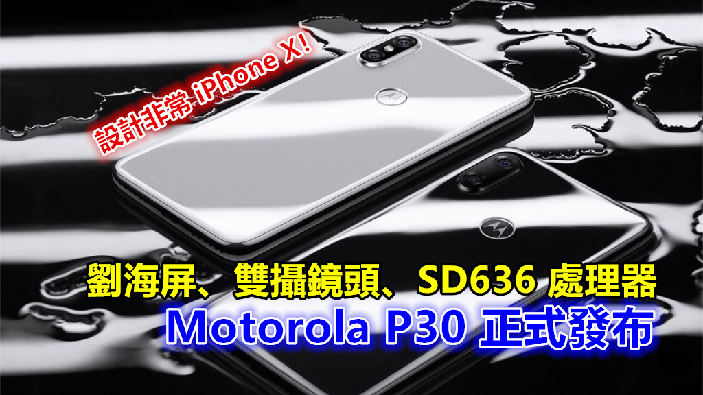 劉海屏、雙攝鏡頭、SD636 處理器：Motorola P30 正式發布；這設計非常 iPhone X！