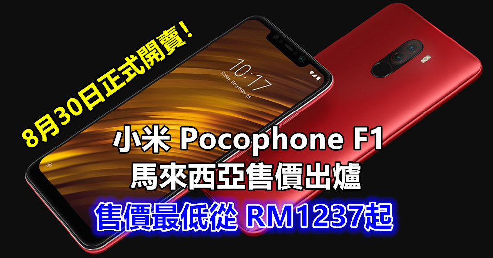 最廉價 SD845 旗艦：小米 Pocophone F1 馬來西亞售價出爐；售價最低從 RM1237起；8月30日正式開賣！