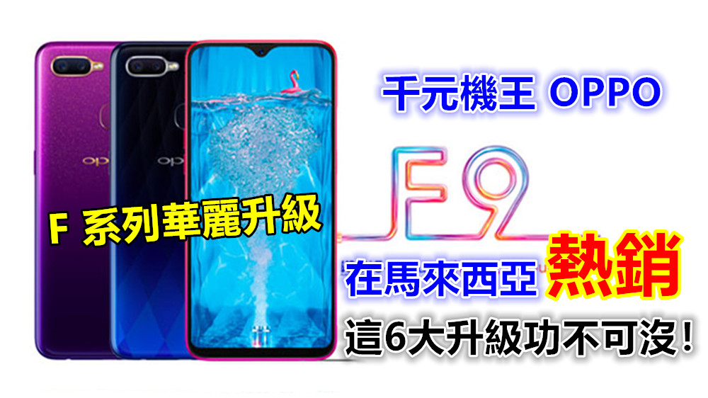F 系列華麗升級：千元機王 OPPO F9 在馬來西亞熱銷；這6大升級功不可沒！