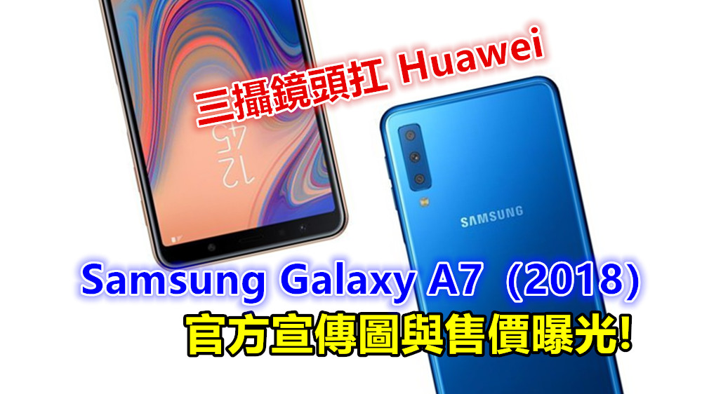 三攝鏡頭扛 Huawei：Samsung Galaxy A7（2018）官方宣傳圖與售價曝光；或於10月11日正式發布！