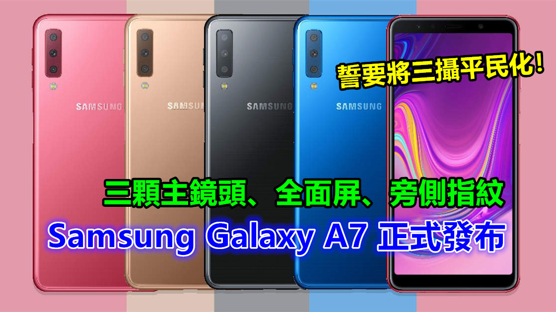 三顆主鏡頭、全面屏、旁側指紋：Samsung Galaxy A7 正式發布；誓要將三攝平民化！