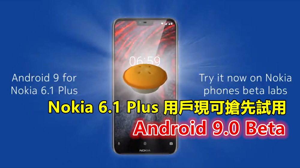 先咬一口 Pie：Nokia 6.1 Plus 用戶現可搶先試用 Android 9.0 Beta 測試版 ！