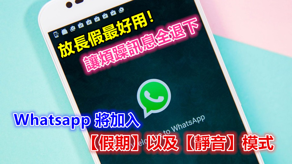 讓煩躁訊息全退下：Whatsapp 將加入【假期】以及【靜音】模式；放長假最好用！