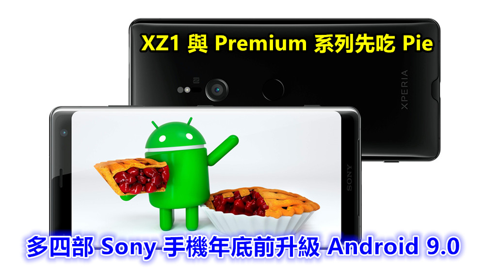 XZ1 與 Premium 系列先吃 Pie：多四部 Sony 手機年底前升級 Android 9.0；XA2 系列明年也能升！