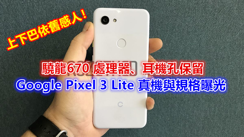 驍龍670 處理器、耳機孔保留：Google Pixel 3 Lite 真機與規格曝光；上下巴依舊感人！