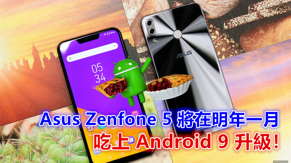 吃 Pie 時間明朗化：Asus 計劃在明年一月為 Zenfone 5z 推送 Android 9 升級！