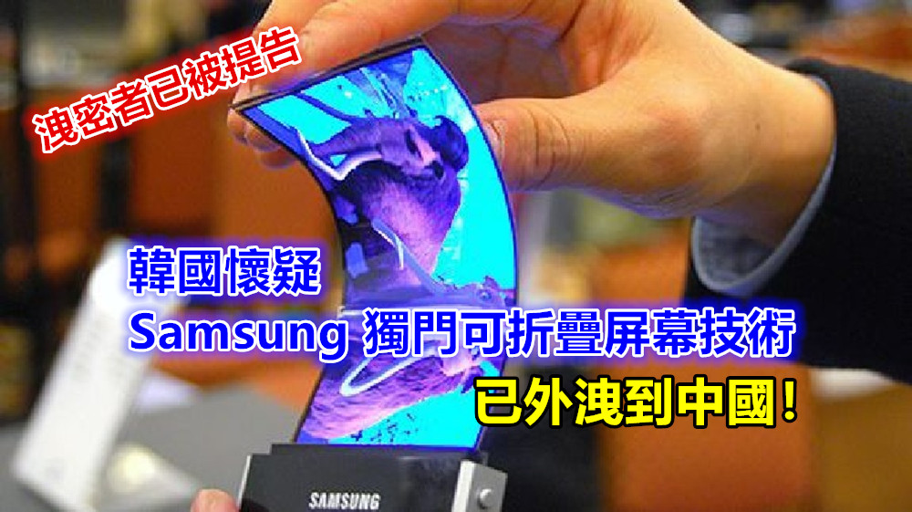 洩密者已被提告：韓國懷疑 Samsung 獨門可折疊屏幕技術已外洩到中國！