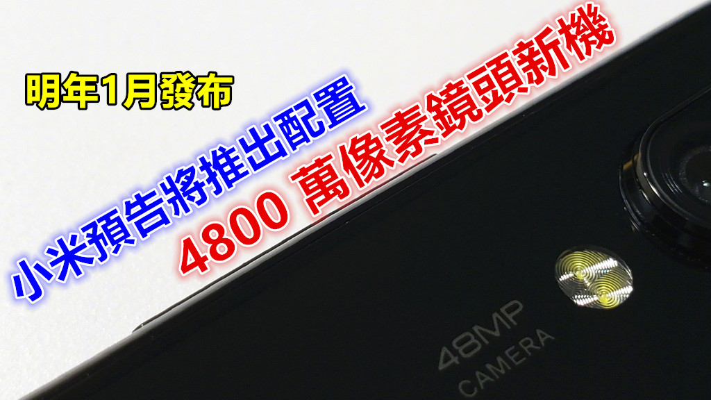 明年1月發布：小米預告將推出配置 4800 萬像素鏡頭新機；會是小米9 首發嗎？
